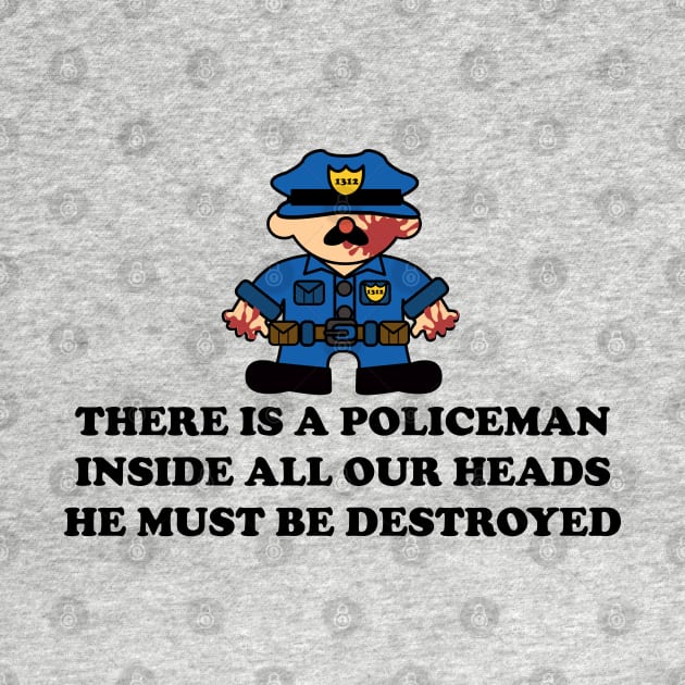 THERE IS A POLICEMAN INSIDE ALL OUR HEADS by remerasnerds